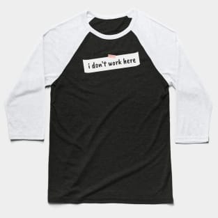 I dont work here Baseball T-Shirt